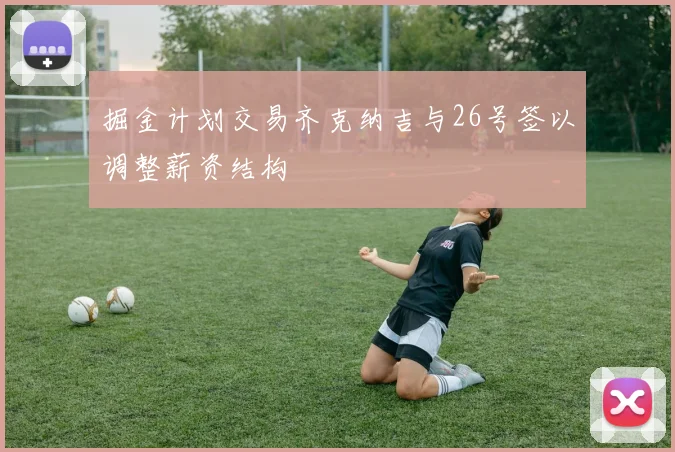 掘金计划交易齐克纳吉与26号签以调整薪资结构